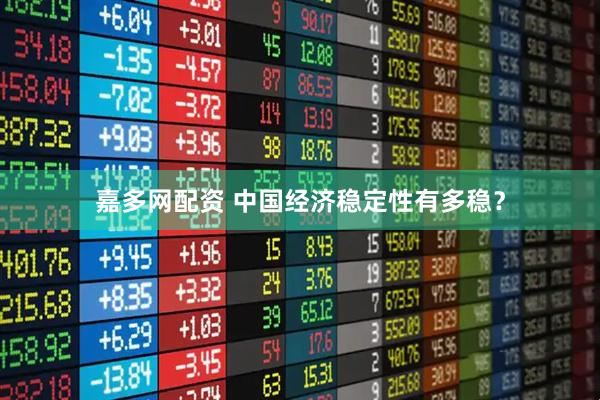 嘉多网配资 中国经济稳定性有多稳？